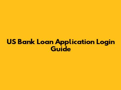 US Bank Loan Application Login Guide