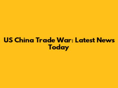 US China Trade War: Latest News Today