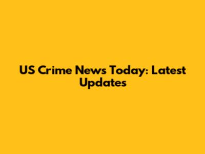 US Crime News Today: Latest Updates