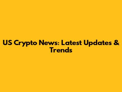 US Crypto News: Latest Updates & Trends