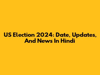 US Election 2024: Date, Updates, And News In Hindi