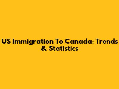 US Immigration To Canada: Trends & Statistics