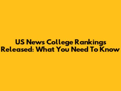 US News College Rankings Released: What You Need To Know