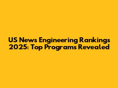 US News Engineering Rankings 2025: Top Programs Revealed