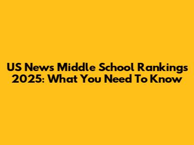 US News Middle School Rankings 2025: What You Need To Know