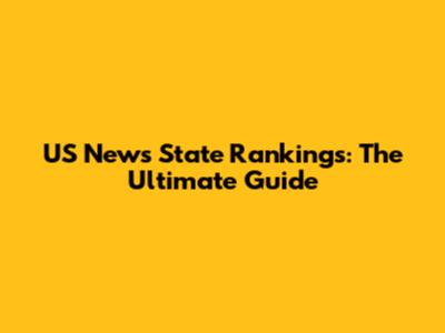 US News State Rankings: The Ultimate Guide