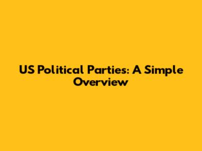 US Political Parties: A Simple Overview