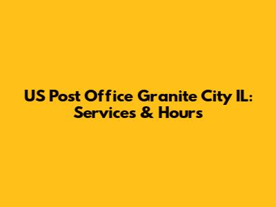US Post Office Granite City IL: Services & Hours