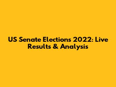 US Senate Elections 2022: Live Results & Analysis