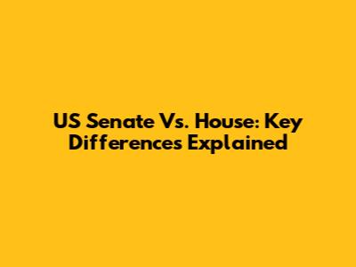 US Senate Vs. House: Key Differences Explained