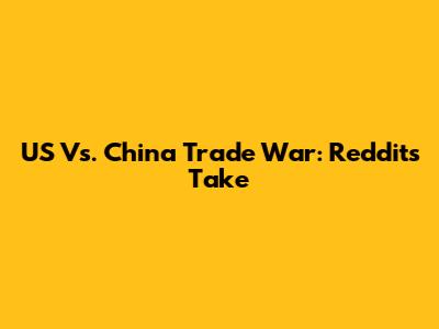 US Vs. China Trade War: Reddit's Take