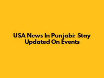 USA News In Punjabi: Stay Updated On Events