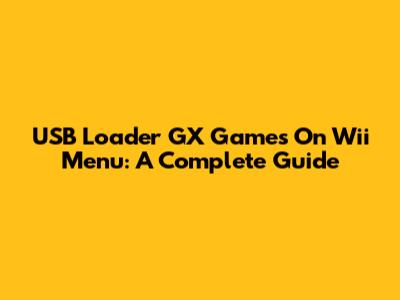 USB Loader GX Games On Wii Menu: A Complete Guide