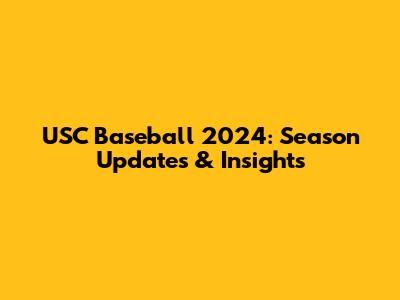 USC Baseball 2024: Season Updates & Insights
