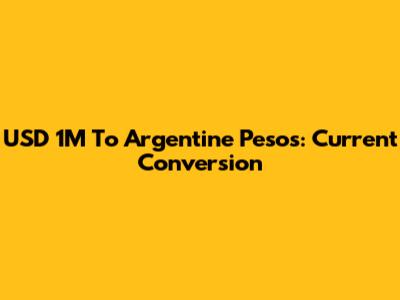 USD 1M To Argentine Pesos: Current Conversion