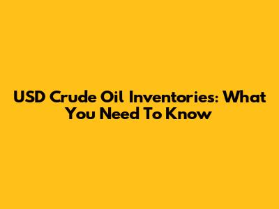 USD Crude Oil Inventories: What You Need To Know