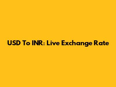 USD To INR: Live Exchange Rate