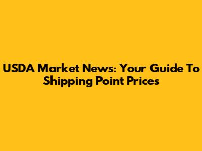USDA Market News: Your Guide To Shipping Point Prices