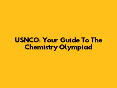 USNCO: Your Guide To The Chemistry Olympiad