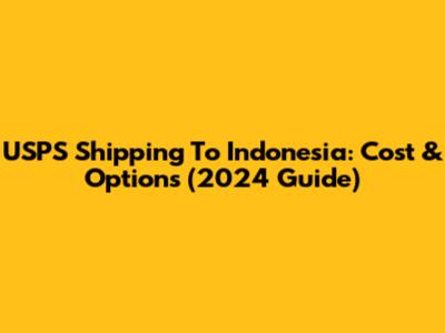 USPS Shipping To Indonesia: Cost & Options (2024 Guide)