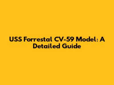 USS Forrestal CV-59 Model: A Detailed Guide