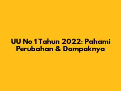 UU No 1 Tahun 2022: Pahami Perubahan & Dampaknya