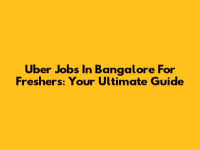 Uber Jobs In Bangalore For Freshers: Your Ultimate Guide