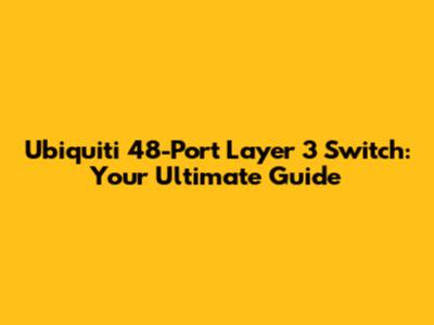 Ubiquiti 48-Port Layer 3 Switch: Your Ultimate Guide