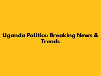 Uganda Politics: Breaking News & Trends