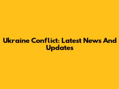 Ukraine Conflict: Latest News And Updates