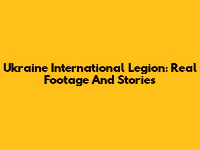Ukraine International Legion: Real Footage And Stories