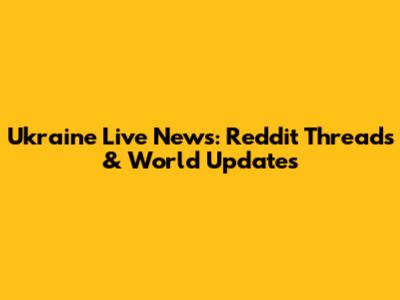 Ukraine Live News: Reddit Threads & World Updates