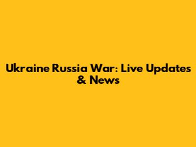 Ukraine Russia War: Live Updates & News