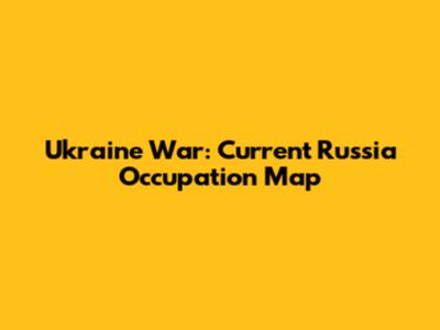 Ukraine War: Current Russia Occupation Map