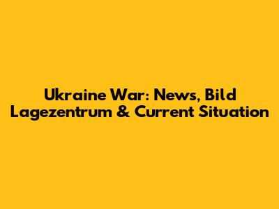 Ukraine War: News, Bild Lagezentrum & Current Situation