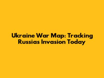Ukraine War Map: Tracking Russia's Invasion Today