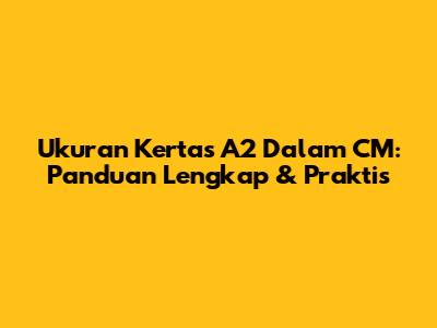 Ukuran Kertas A2 Dalam CM: Panduan Lengkap & Praktis