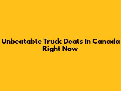 Unbeatable Truck Deals In Canada Right Now