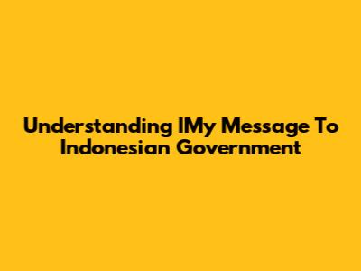 Understanding 'IMy Message To Indonesian Government'