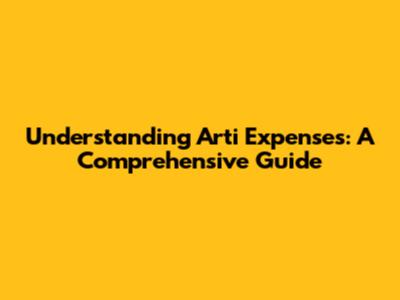 Understanding Arti Expenses: A Comprehensive Guide