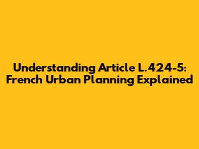 Understanding Article L.424-5: French Urban Planning Explained