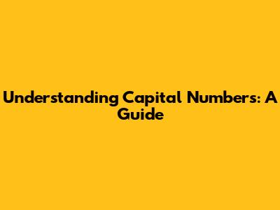 Understanding Capital Numbers: A Guide