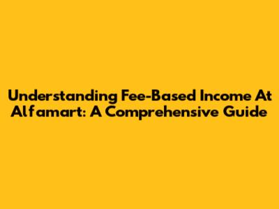 Understanding Fee-Based Income At Alfamart: A Comprehensive Guide