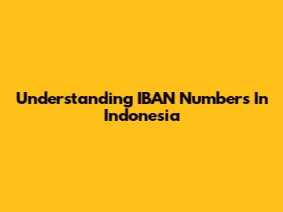 Understanding IBAN Numbers In Indonesia