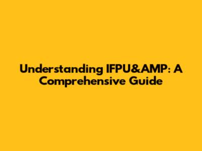 Understanding IFPU&AMP: A Comprehensive Guide