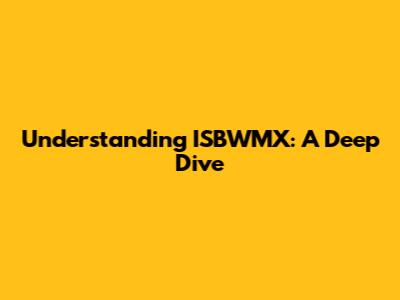 Understanding ISBWMX: A Deep Dive
