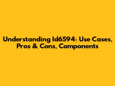 Understanding Id6594: Use Cases, Pros & Cons, Components