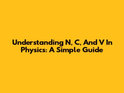 Understanding N, C, And V In Physics: A Simple Guide