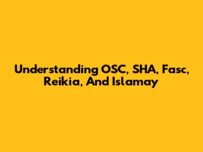 Understanding OSC, SHA, Fasc, Reikia, And Islamay