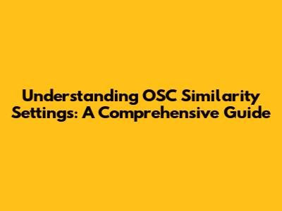 Understanding OSC Similarity Settings: A Comprehensive Guide